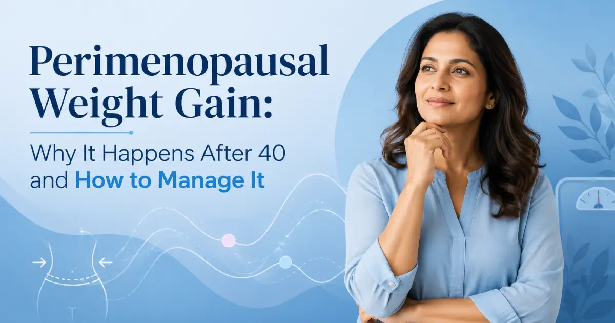 Perimenopausal Weight Gain: Why It Happens After 40 and How to Manage It